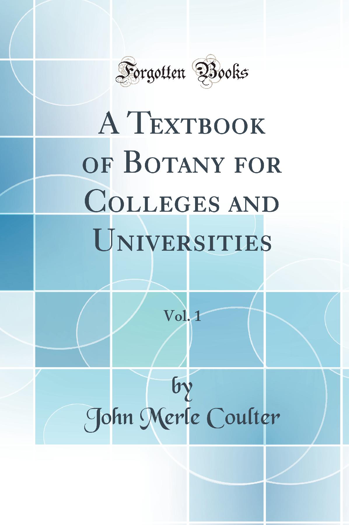 A Textbook of Botany for Colleges and Universities, Vol. 1 (Classic Reprint)