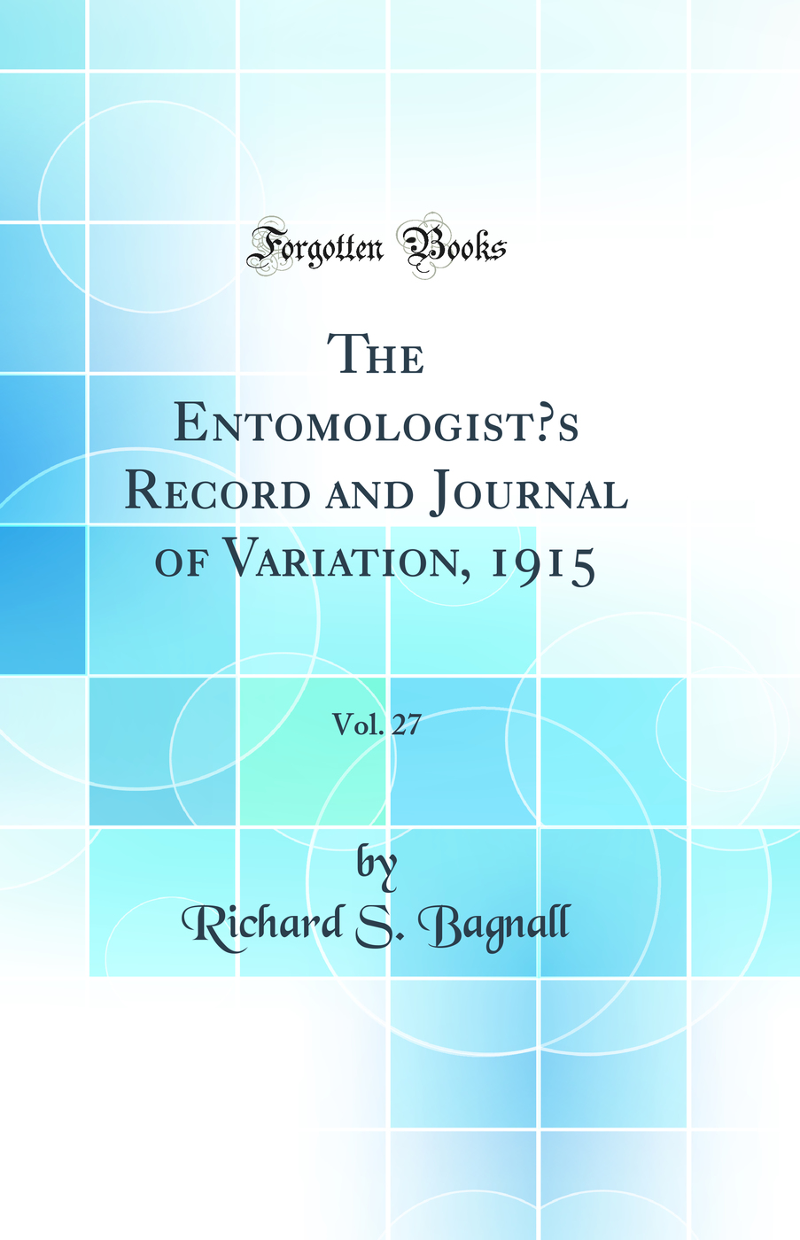 The Entomologist’s Record and Journal of Variation, 1915, Vol. 27 (Classic Reprint)