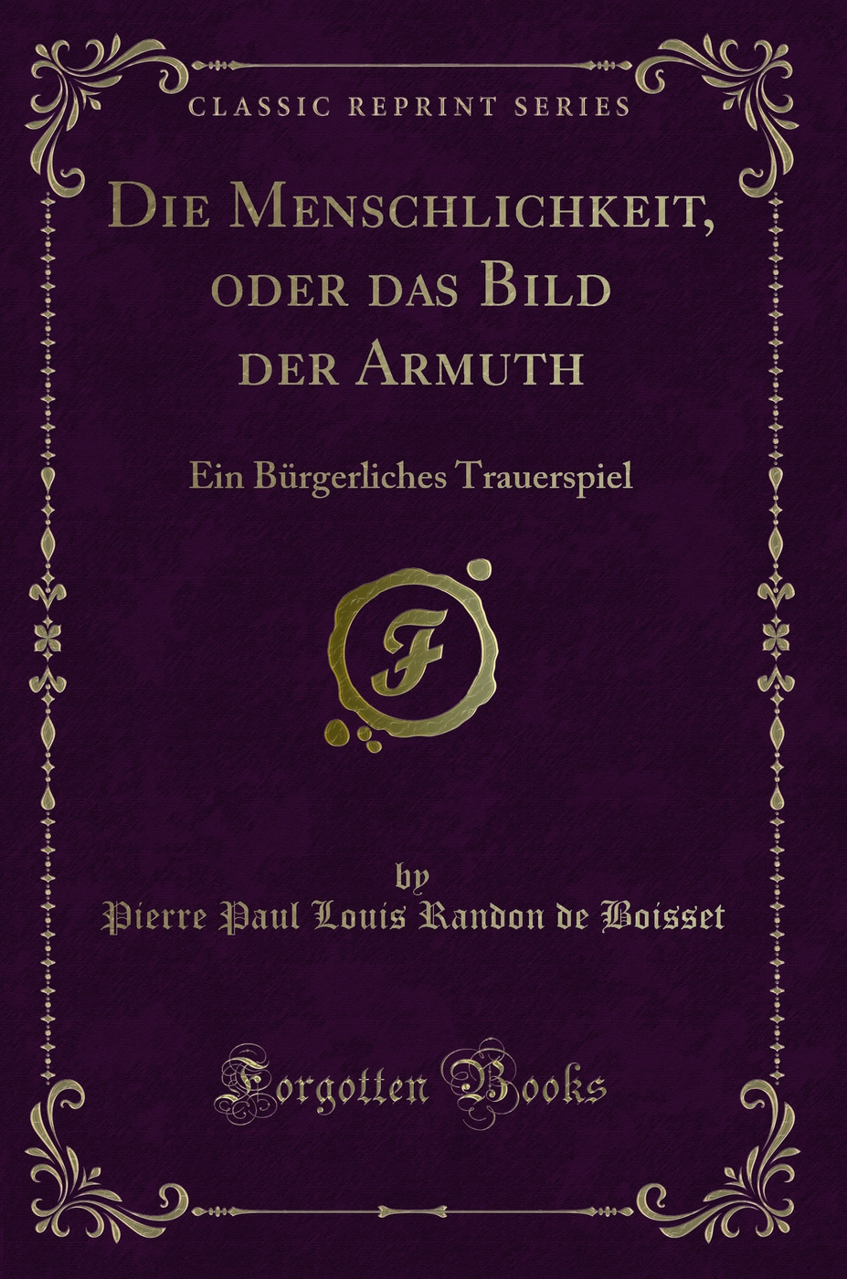 Die Menschlichkeit, oder das Bild der Armuth: Ein Bürgerliches Trauerspiel (Classic Reprint)