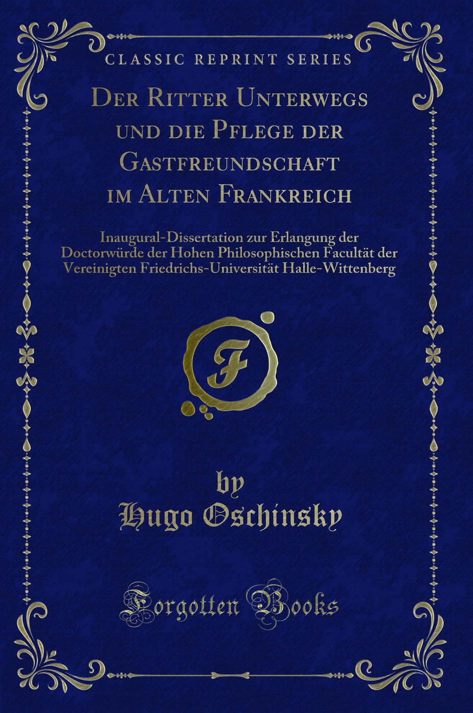 Der Ritter Unterwegs und die Pflege der Gastfreundschaft im Alten Frankreich: Inaugural-Dissertation zur Erlangung der Doctorwürde der Hohen Philosophischen Facultät der Vereinigten Friedrichs-Universität Halle-Wittenberg (Classic Reprint)