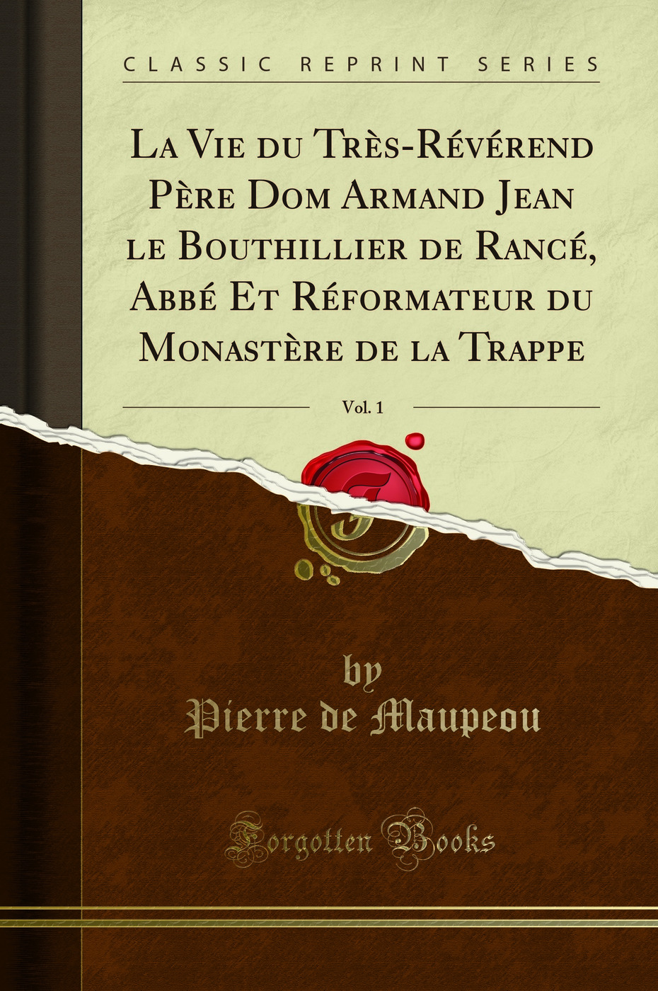 La Vie du Très-Révérend Père Dom Armand Jean le Bouthillier de Rancé, Abbé Et Réformateur du Monastère de la Trappe, Vol. 1 (Classic Reprint)