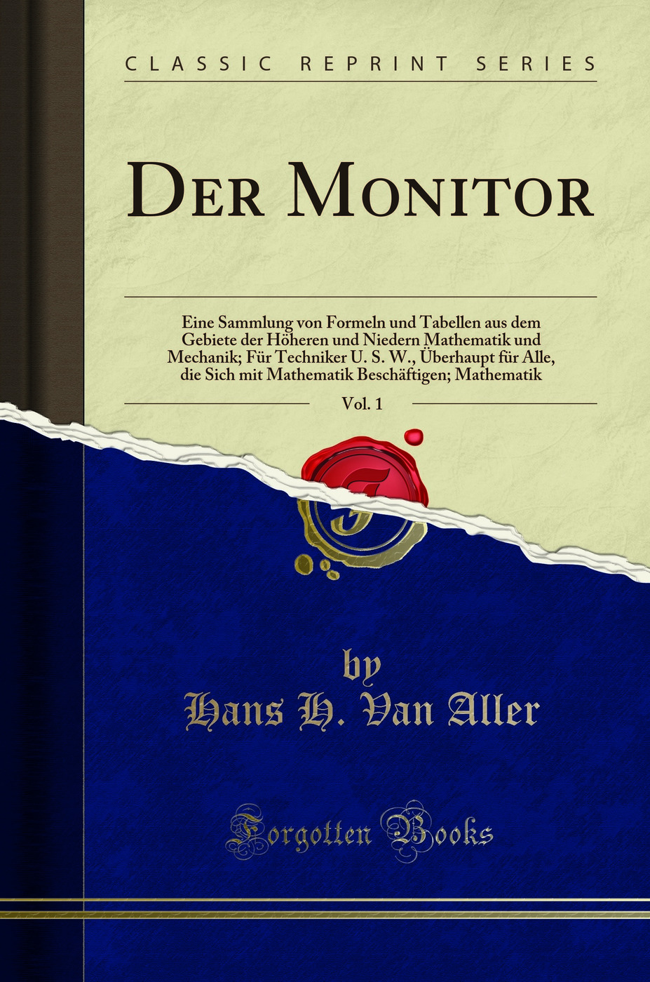 Der Monitor, Vol. 1: Eine Sammlung von Formeln und Tabellen aus dem Gebiete der Höheren und Niedern Mathematik und Mechanik; Für Techniker U. S. W., Überhaupt für Alle, die Sich mit Mathematik Beschäftigen; Mathematik (Classic Reprint)