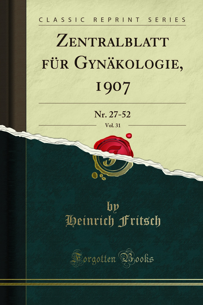 Zentralblatt für Gynäkologie, 1907, Vol. 31: Nr. 27-52 (Classic Reprint)