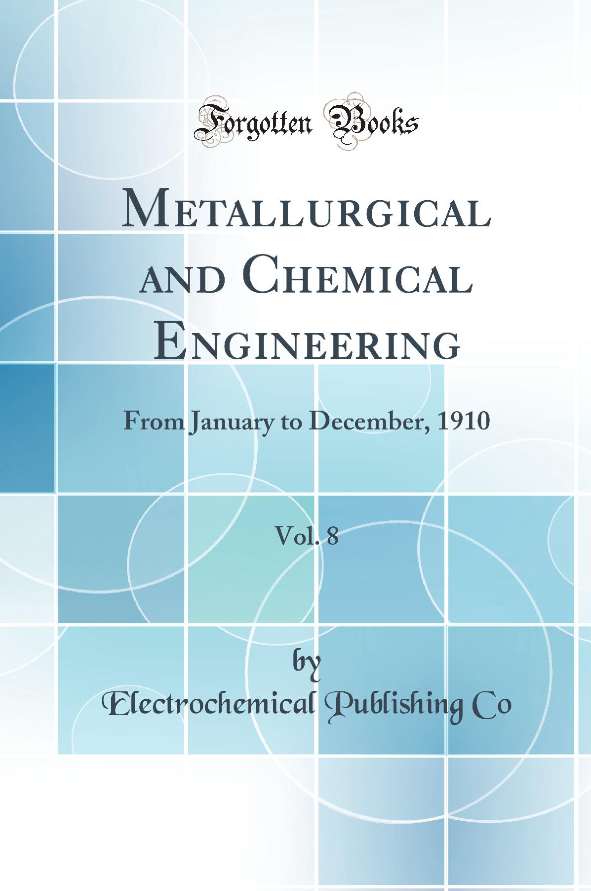 Metallurgical and Chemical Engineering, Vol. 8: From January to December, 1910 (Classic Reprint)
