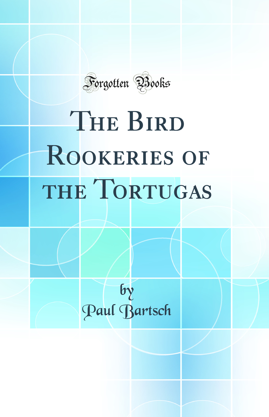 The Bird Rookeries of the Tortugas (Classic Reprint)