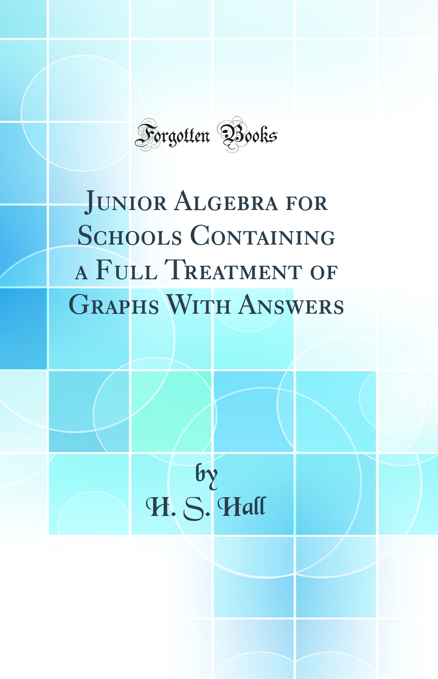 Junior Algebra for Schools Containing a Full Treatment of Graphs With Answers (Classic Reprint)