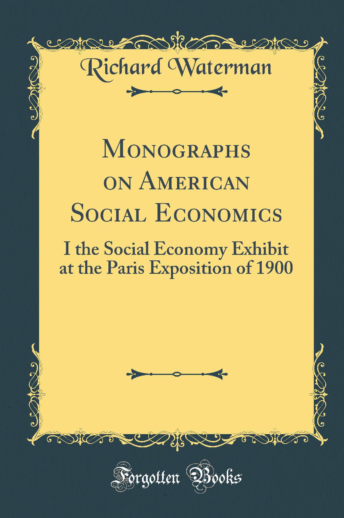 Monographs on American Social Economics: I the Social Economy Exhibit at the Paris Exposition of 1900 (Classic Reprint)