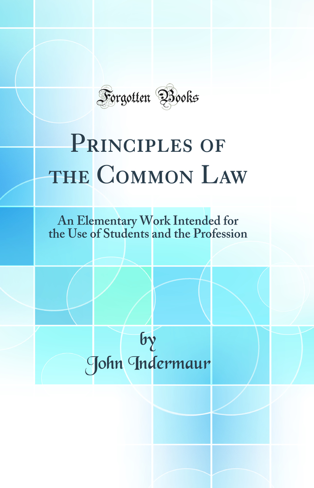 Principles of the Common Law: An Elementary Work Intended for the Use of Students and the Profession (Classic Reprint)