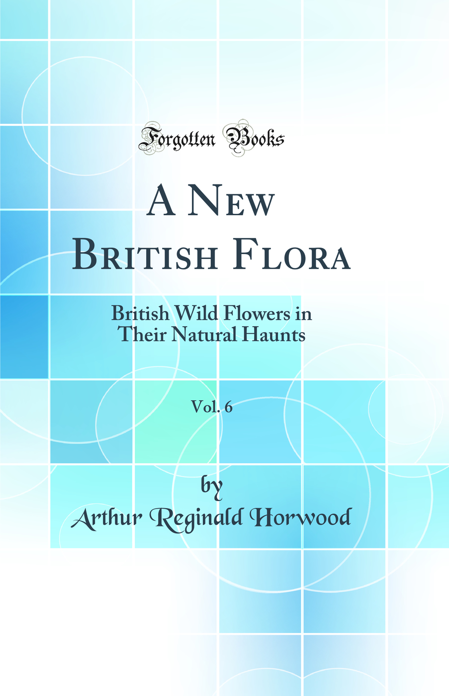 A New British Flora, Vol. 6: British Wild Flowers in Their Natural Haunts (Classic Reprint)