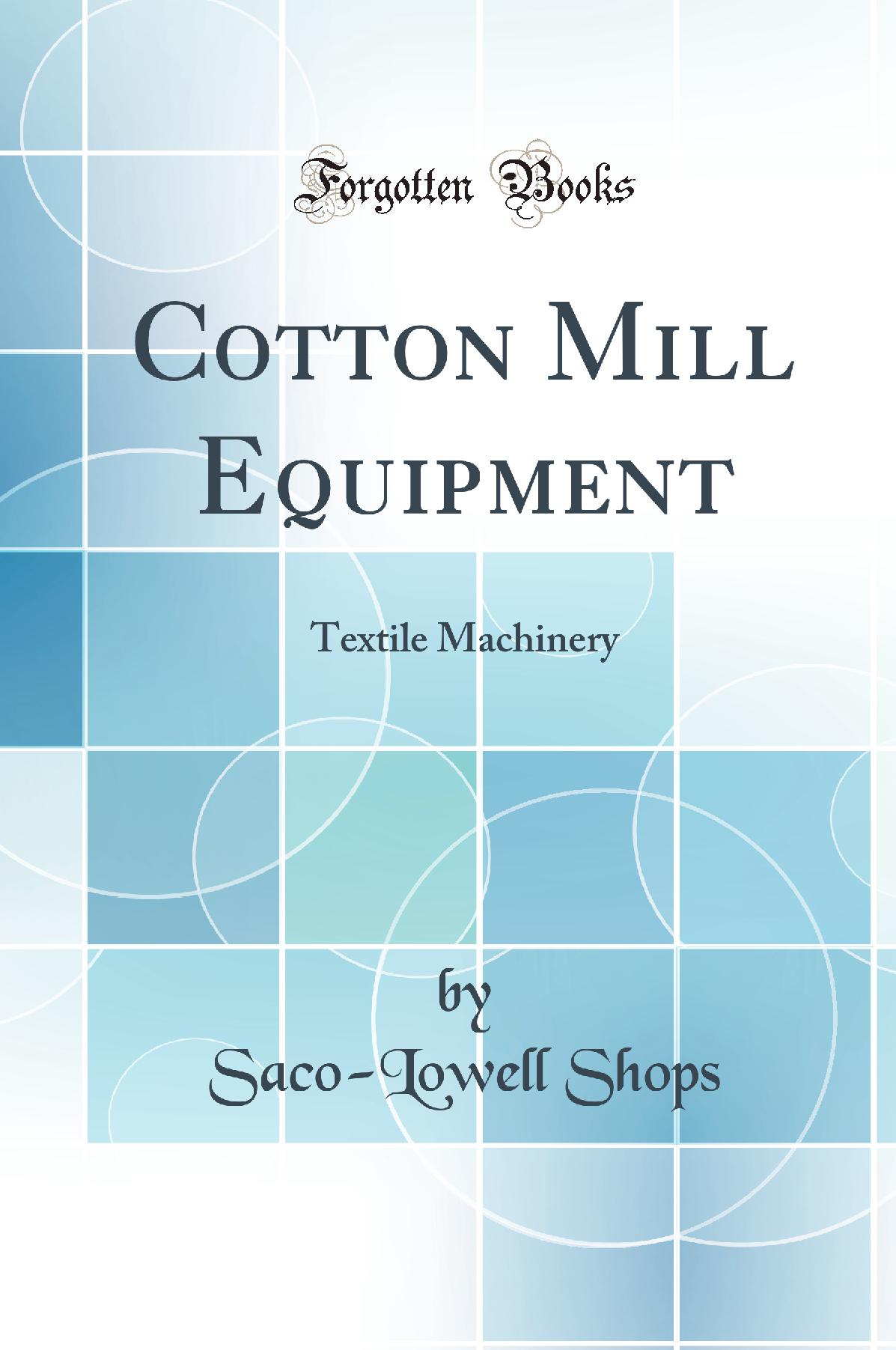 Cotton Mill Equipment: Textile Machinery (Classic Reprint)