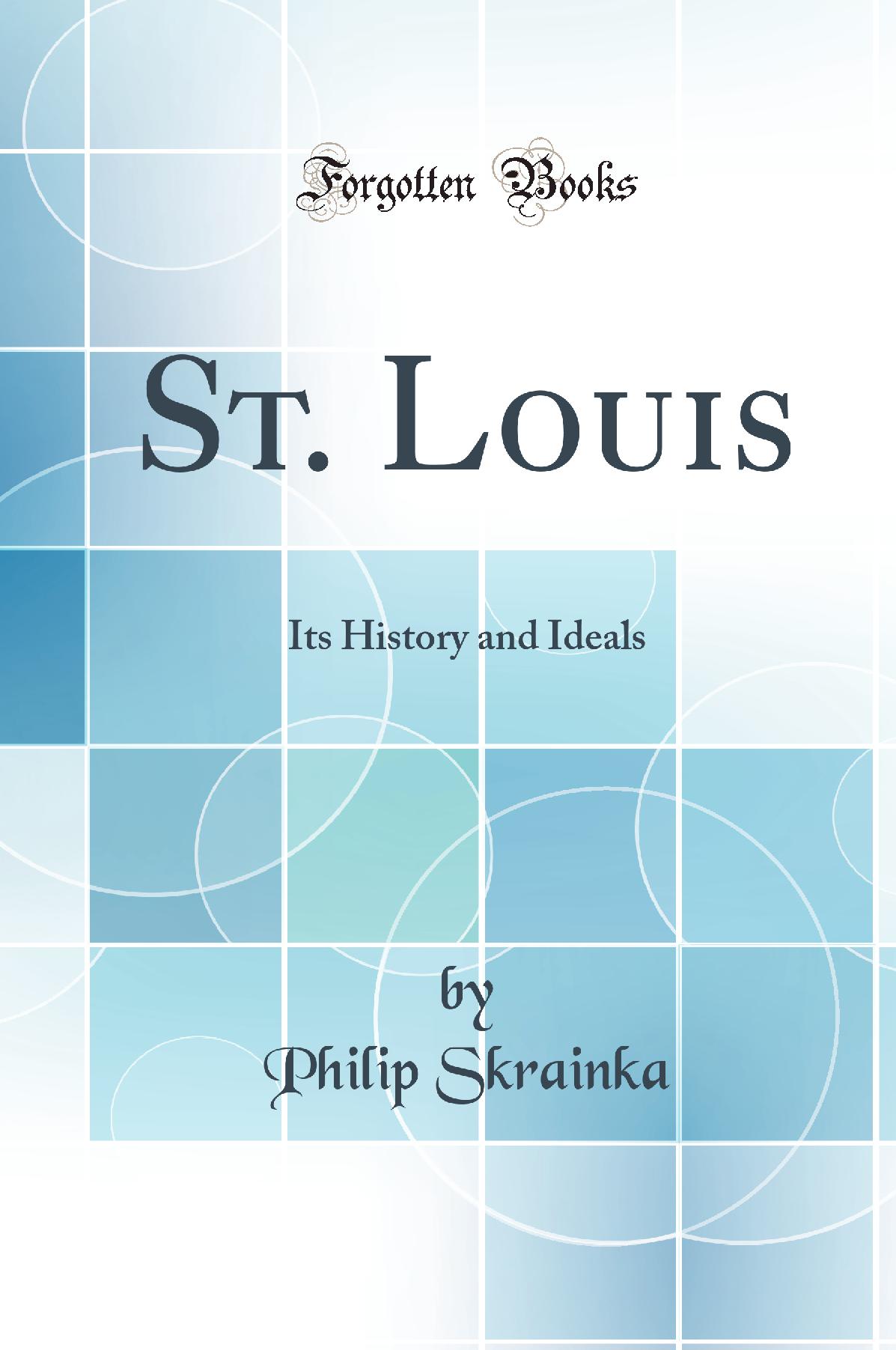 St. Louis: Its History and Ideals (Classic Reprint)