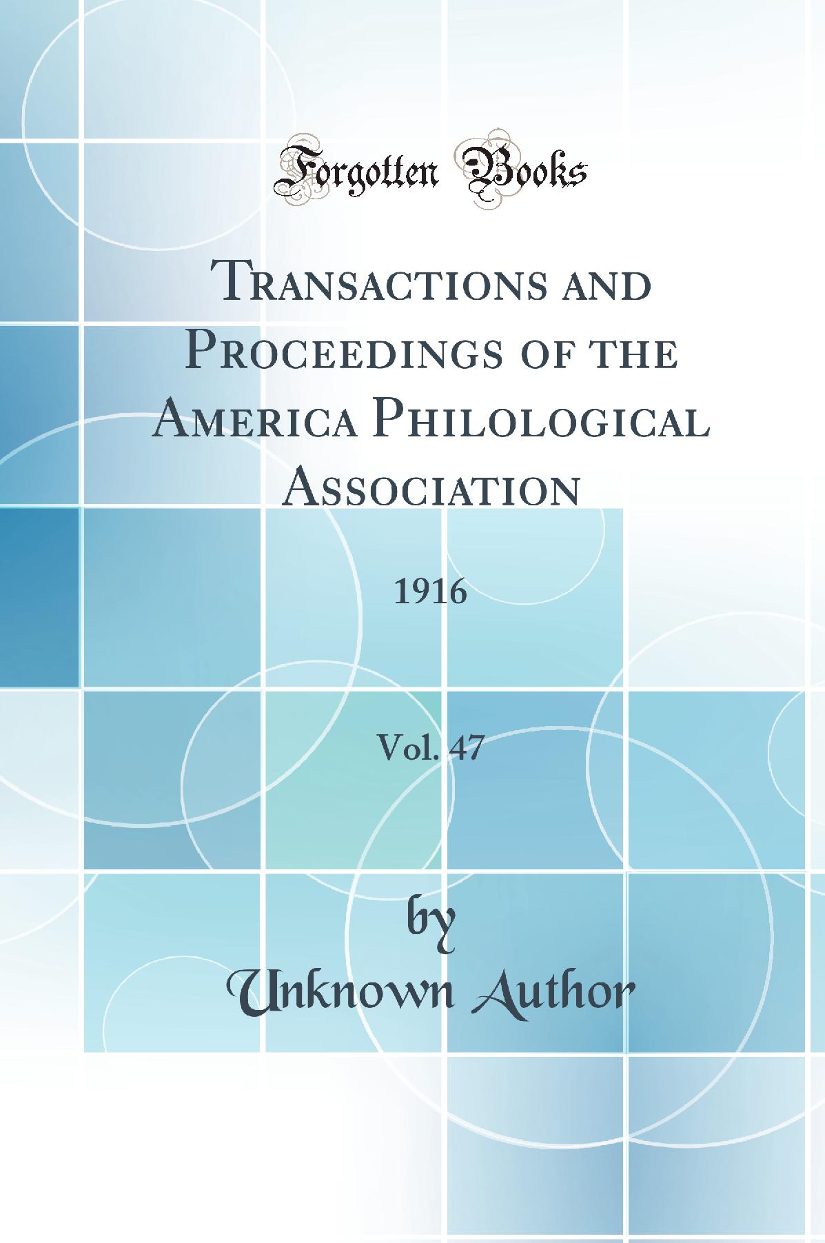 Transactions and Proceedings of the America Philological Association, Vol. 47: 1916 (Classic Reprint)