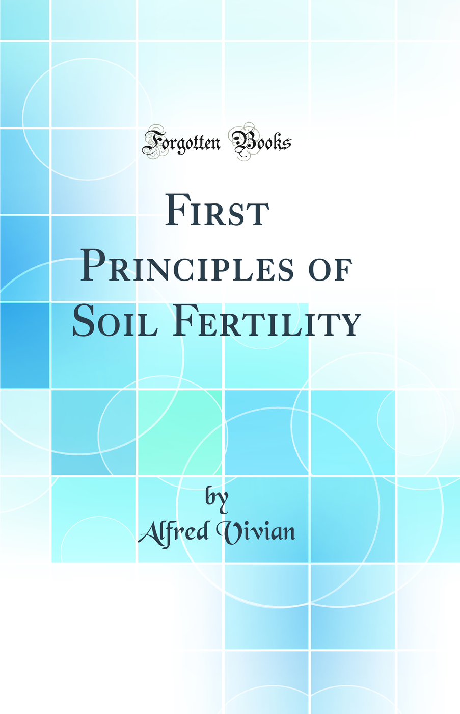 First Principles of Soil Fertility (Classic Reprint)