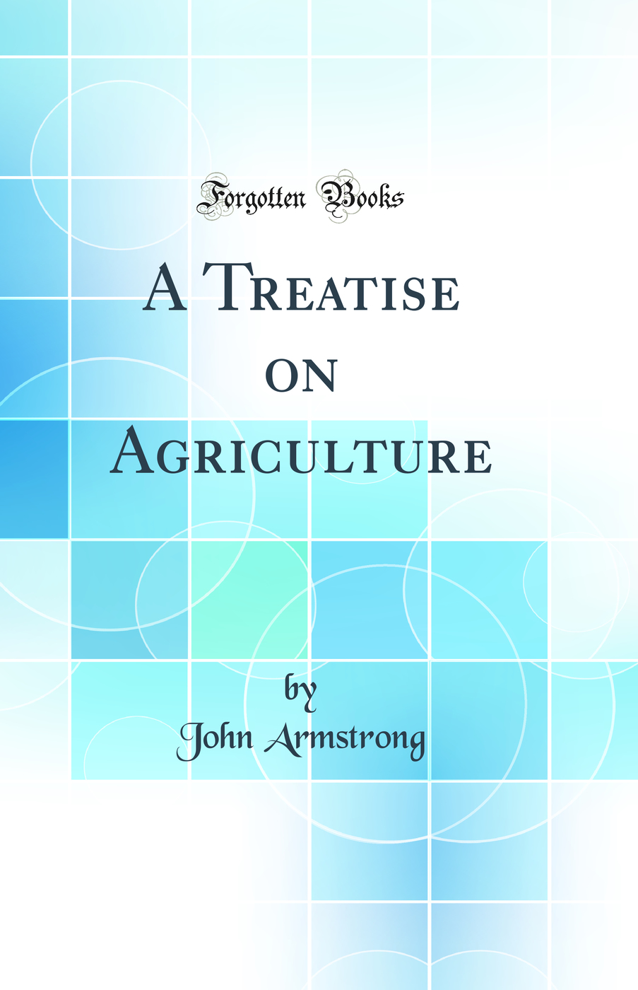 A Treatise on Agriculture (Classic Reprint)
