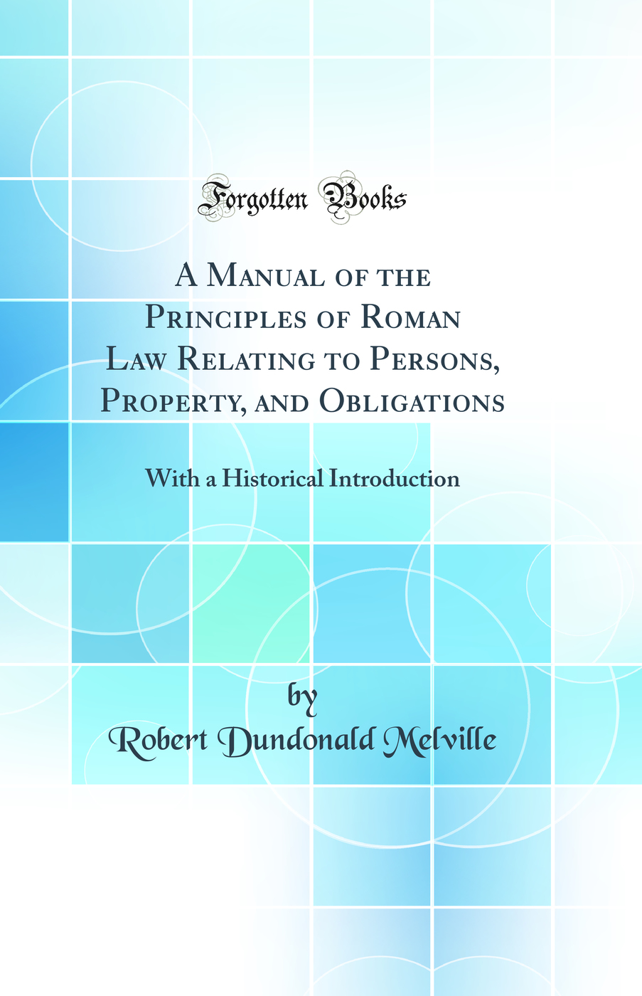 A Manual of the Principles of Roman Law Relating to Persons, Property, and Obligations: With a Historical Introduction (Classic Reprint)