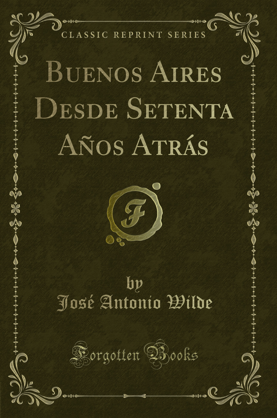 Buenos Aires Desde Setenta Años Atrás (Classic Reprint)