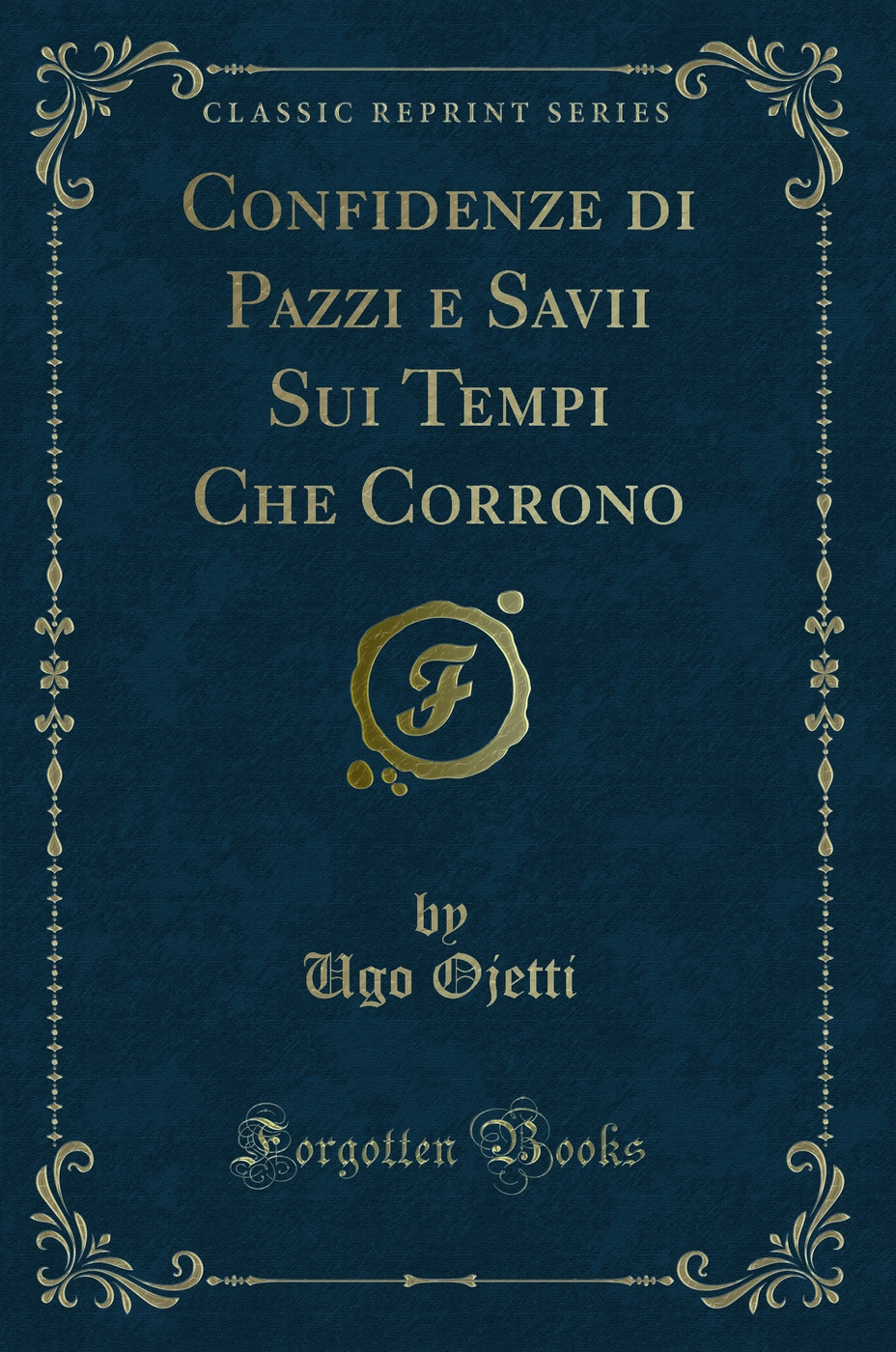 Confidenze di Pazzi e Savii Sui Tempi Che Corrono (Classic Reprint)
