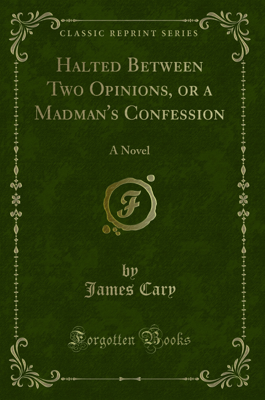 Halted Between Two Opinions, or a Madman's Confession: A Novel (Classic Reprint)