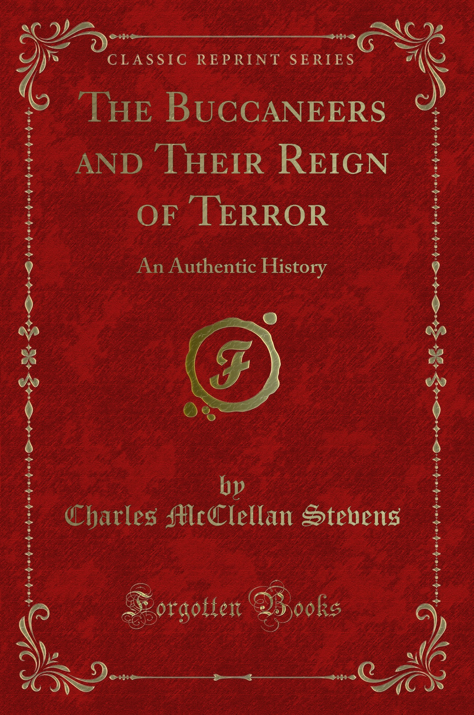 The Buccaneers and Their Reign of Terror: An Authentic History (Classic Reprint)