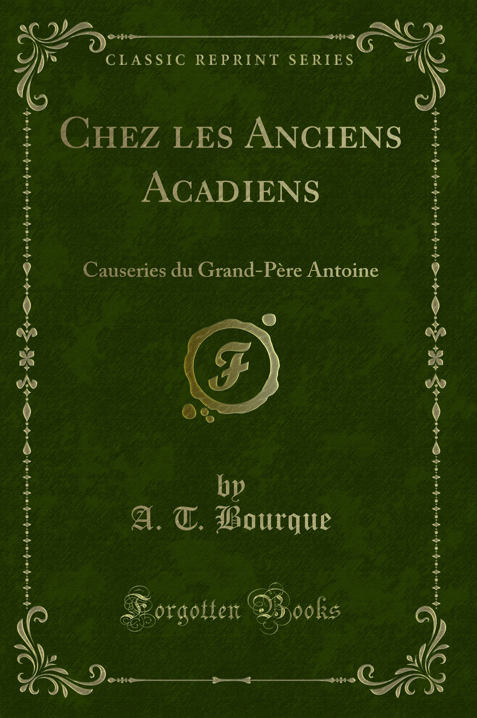 Chez les Anciens Acadiens: Causeries du Grand-Père Antoine (Classic Reprint)