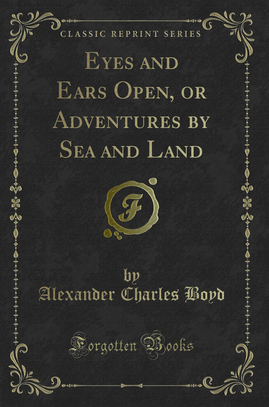 Eyes and Ears Open, or Adventures by Sea and Land (Classic Reprint)