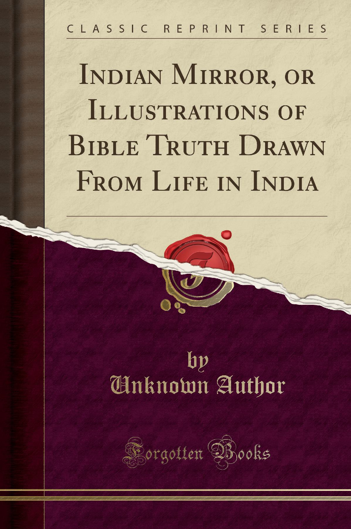 Indian Mirror, or Illustrations of Bible Truth Drawn From Life in India (Classic Reprint)