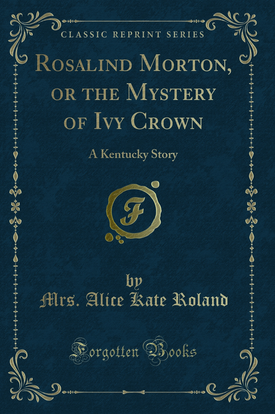 Rosalind Morton, or the Mystery of Ivy Crown: A Kentucky Story (Classic Reprint)