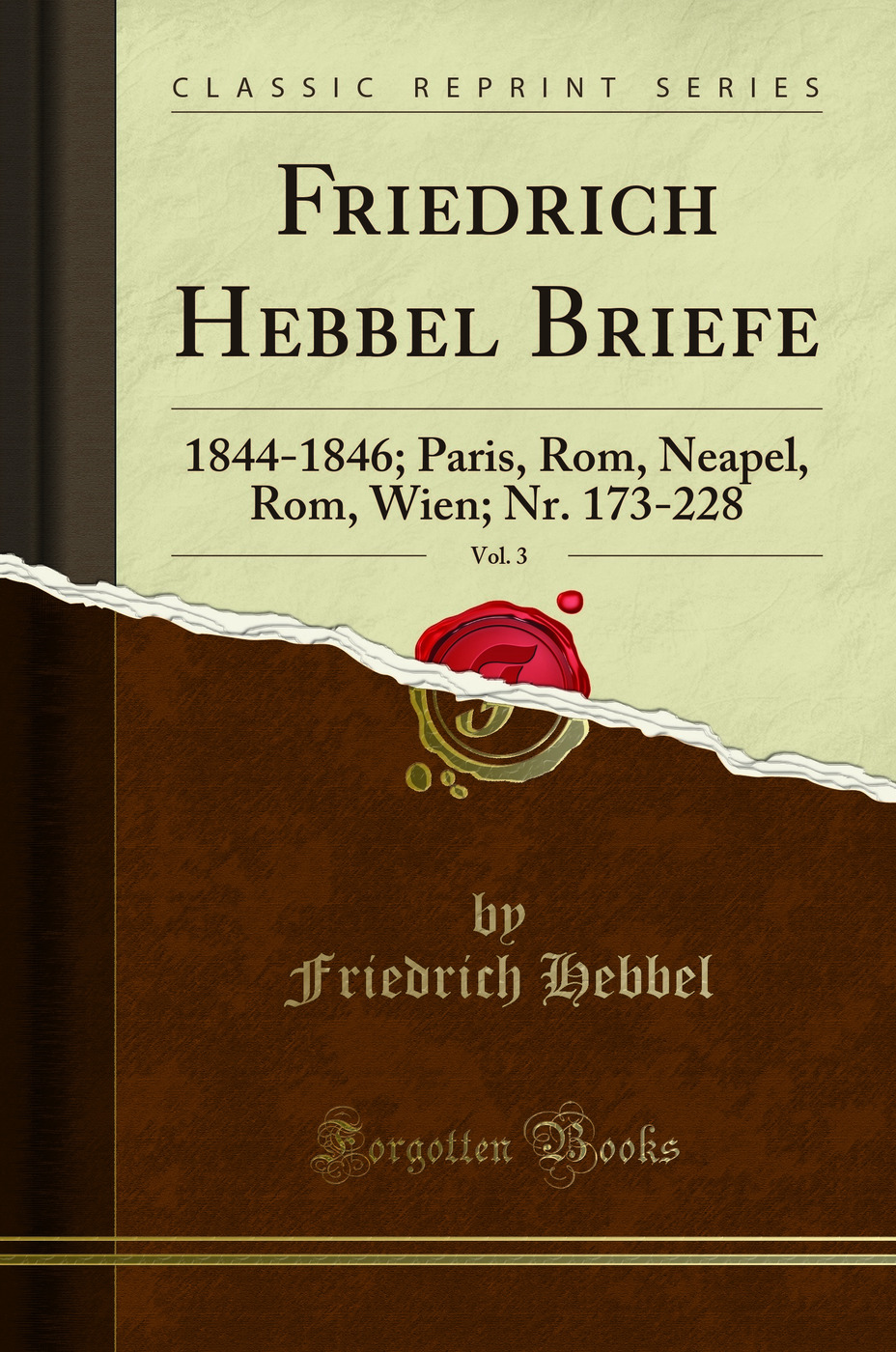 Friedrich Hebbel Briefe, Vol. 3: 1844-1846; Paris, Rom, Neapel, Rom, Wien; Nr. 173-228 (Classic Reprint)