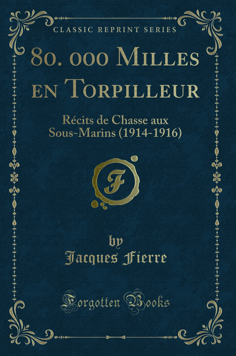 80. 000 Milles en Torpilleur: Récits de Chasse aux Sous-Marins (1914-1916) (Classic Reprint)