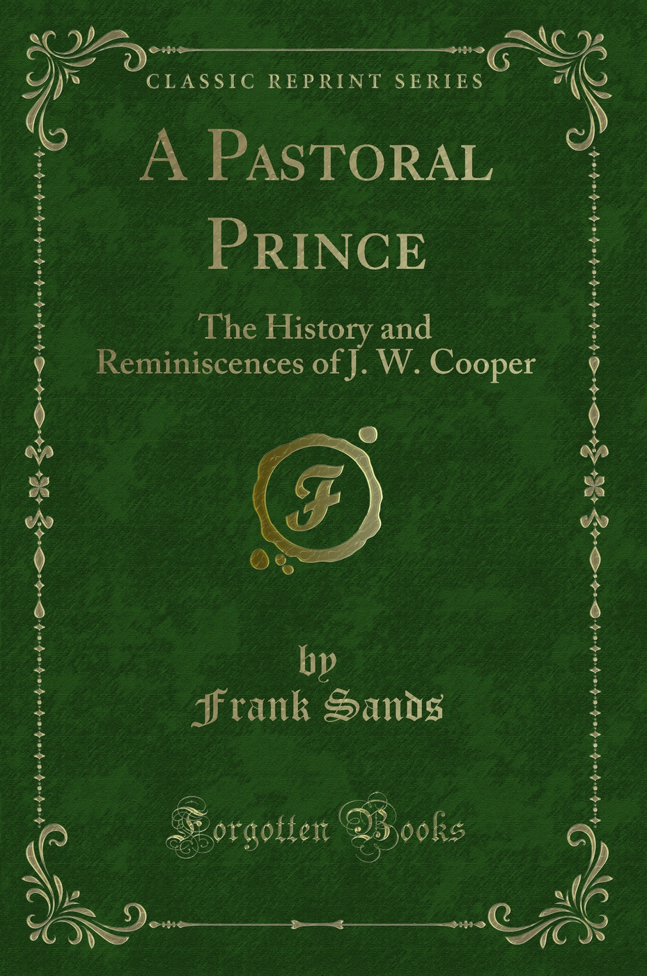 A Pastoral Prince: The History and Reminiscences of J. W. Cooper (Classic Reprint)
