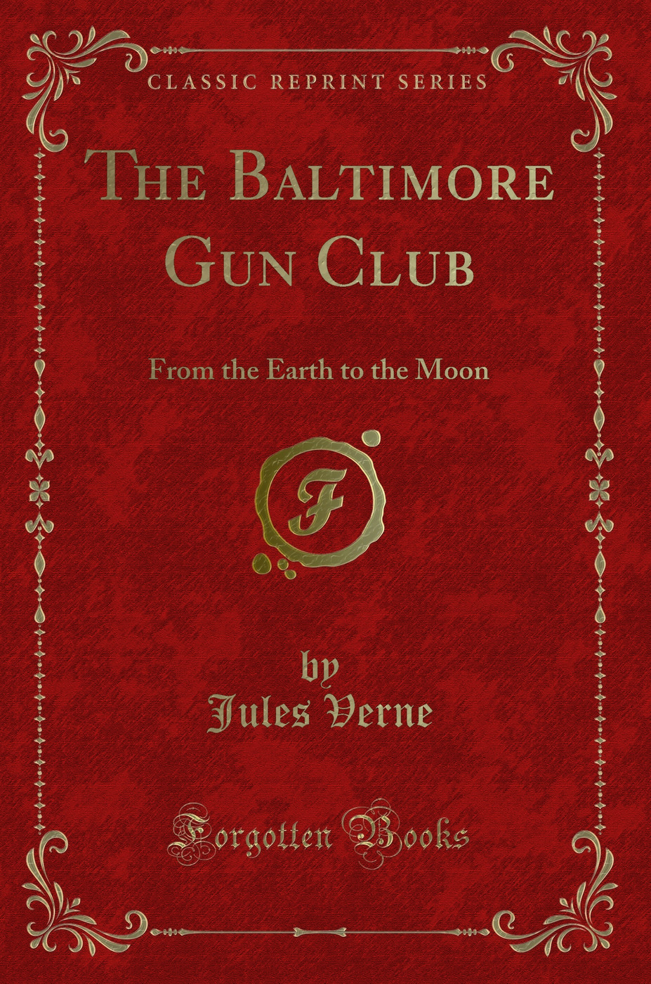 The Baltimore Gun Club: From the Earth to the Moon (Classic Reprint)