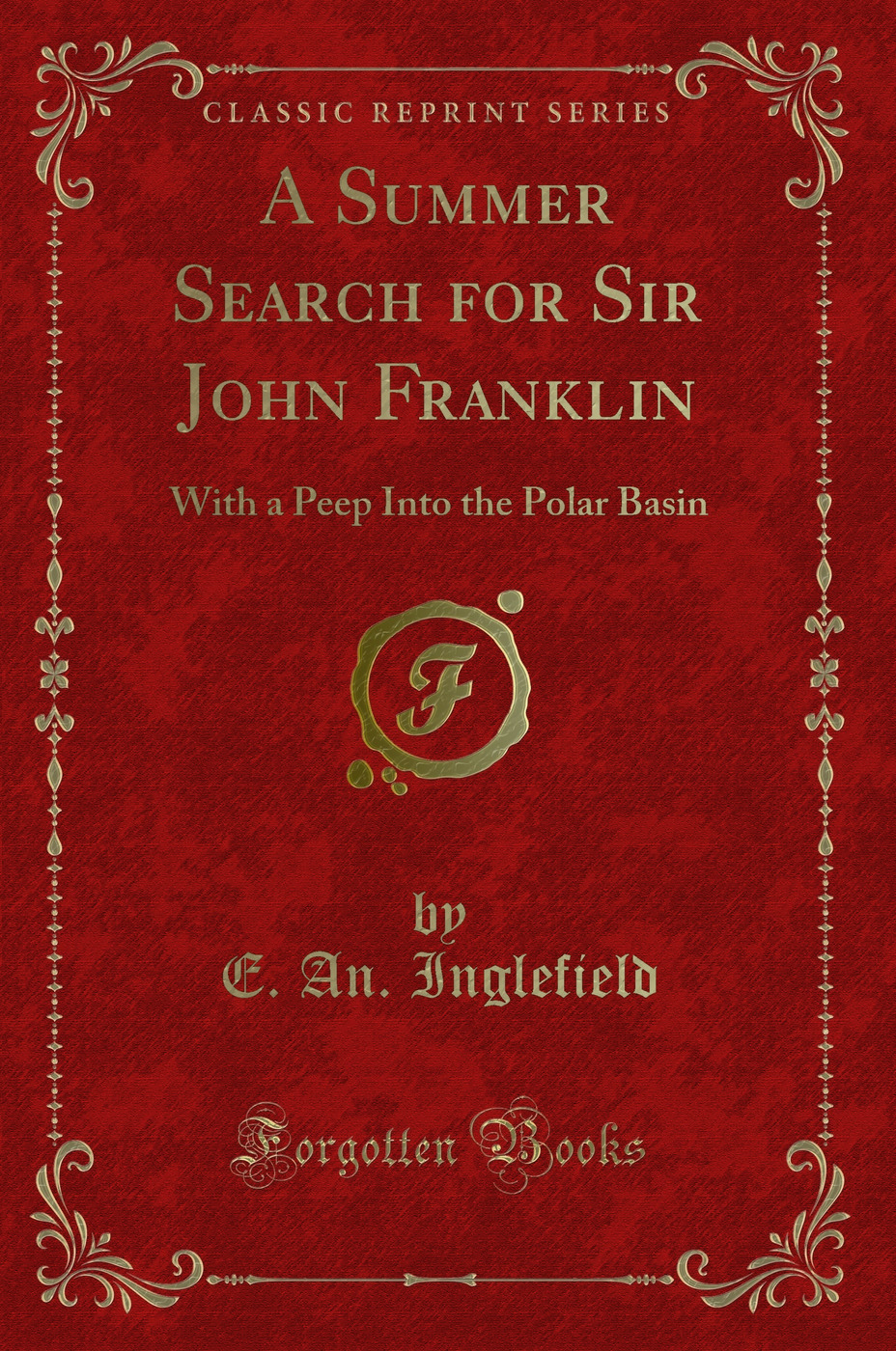 A Summer Search for Sir John Franklin: With a Peep Into the Polar Basin (Classic Reprint)