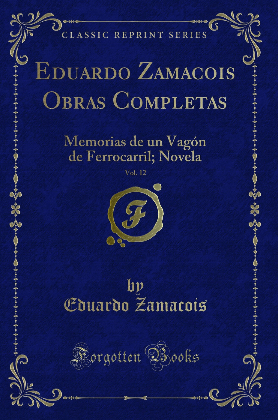Eduardo Zamacois Obras Completas, Vol. 12: Memorias de un Vagón de Ferrocarril; Novela (Classic Reprint)