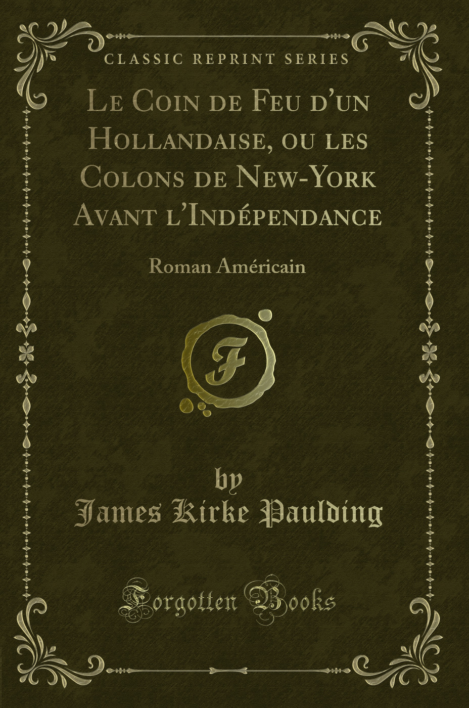 Le Coin de Feu d''un Hollandaise, ou les Colons de New-York Avant l''Indépendance: Roman Américain (Classic Reprint)