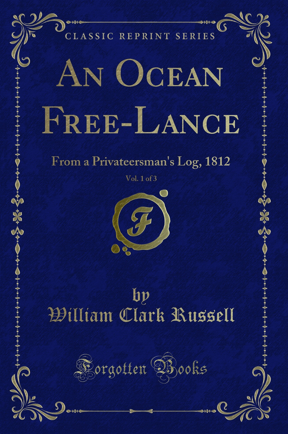 An Ocean Free-Lance, Vol. 1 of 3: From a Privateersman's Log, 1812 (Classic Reprint)
