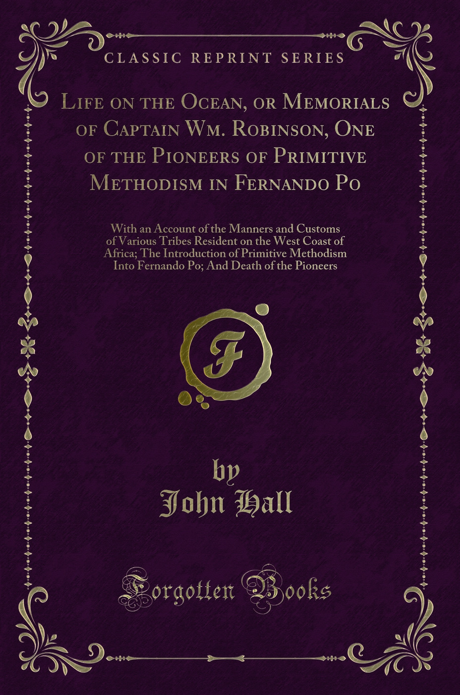 Life on the Ocean, or Memorials of Captain Wm. Robinson, One of the Pioneers of Primitive Methodism in Fernando Po: With an Account of the Manners and Customs of Various Tribes Resident on the West Coast of Africa; The Introduction of Primitive Methodism