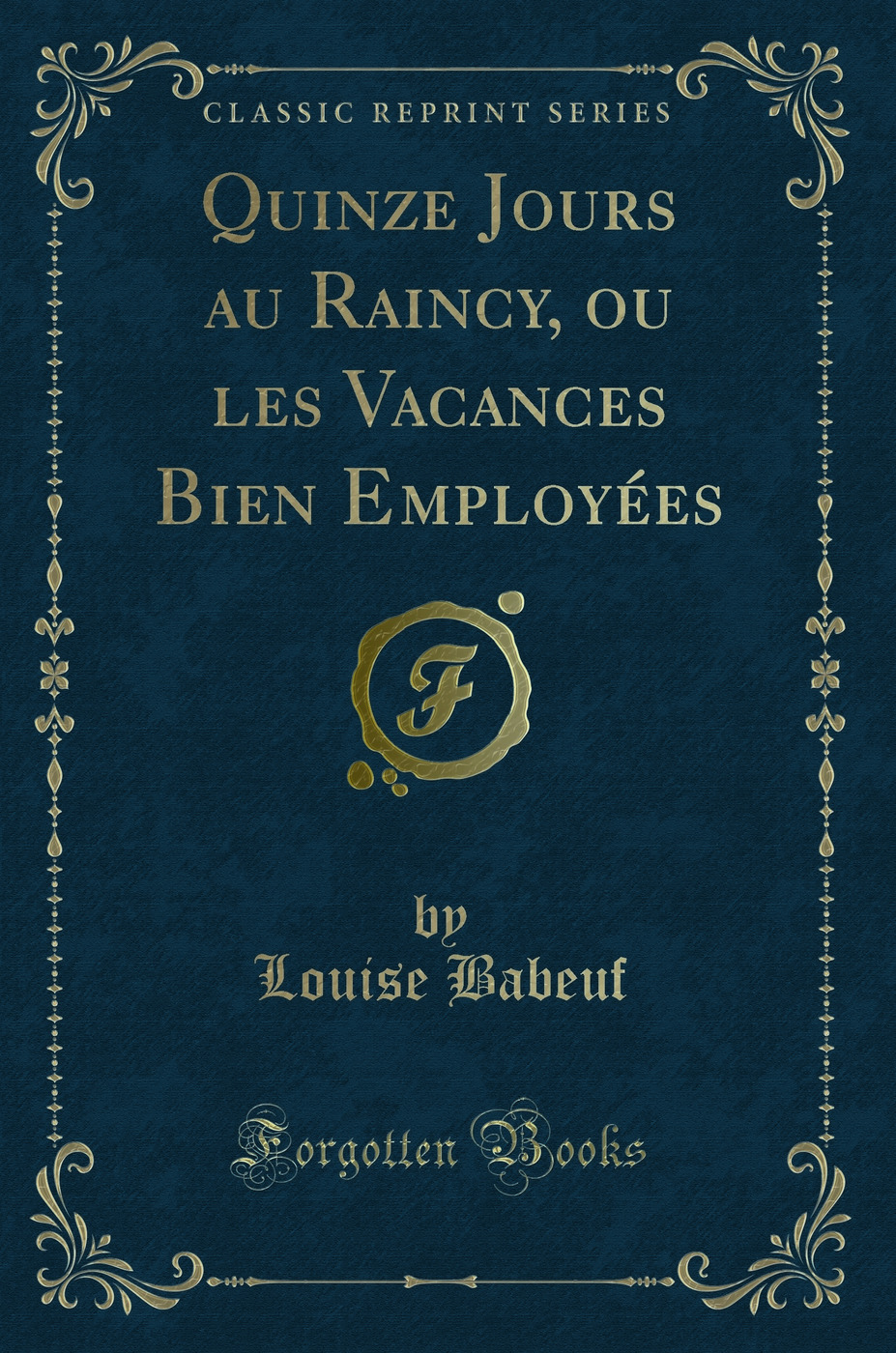 Quinze Jours au Raincy, ou les Vacances Bien Employées (Classic Reprint)