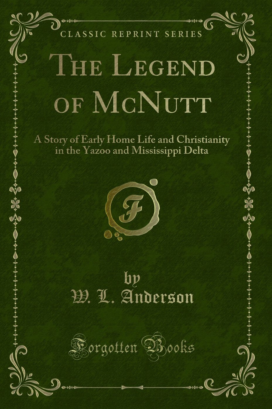 The Legend of McNutt: A Story of Early Home Life and Christianity in the Yazoo and Mississippi Delta (Classic Reprint)