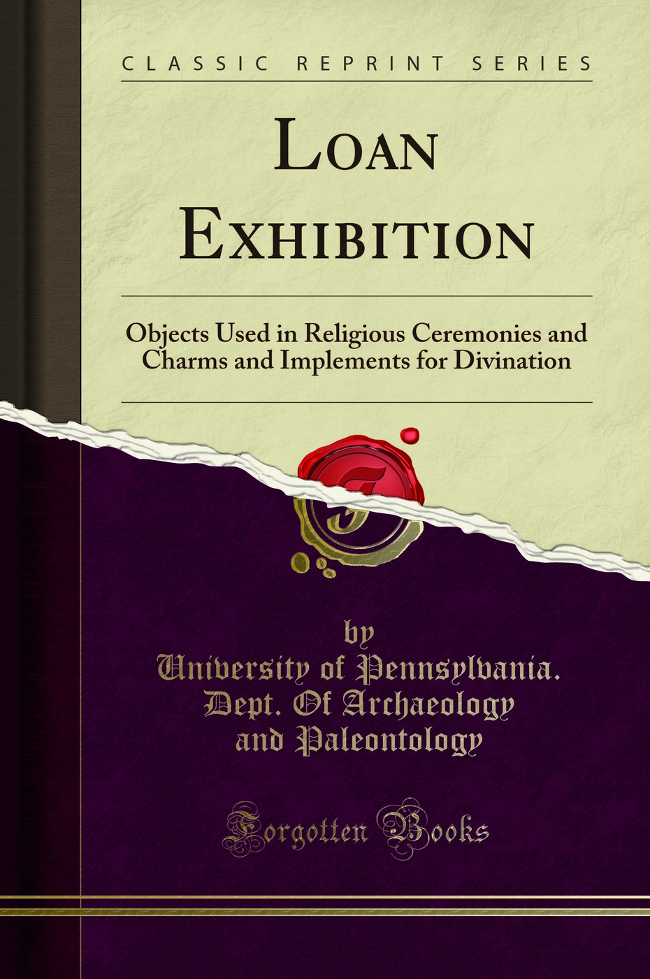 Loan Exhibition: Objects Used in Religious Ceremonies and Charms and Implements for Divination (Classic Reprint)