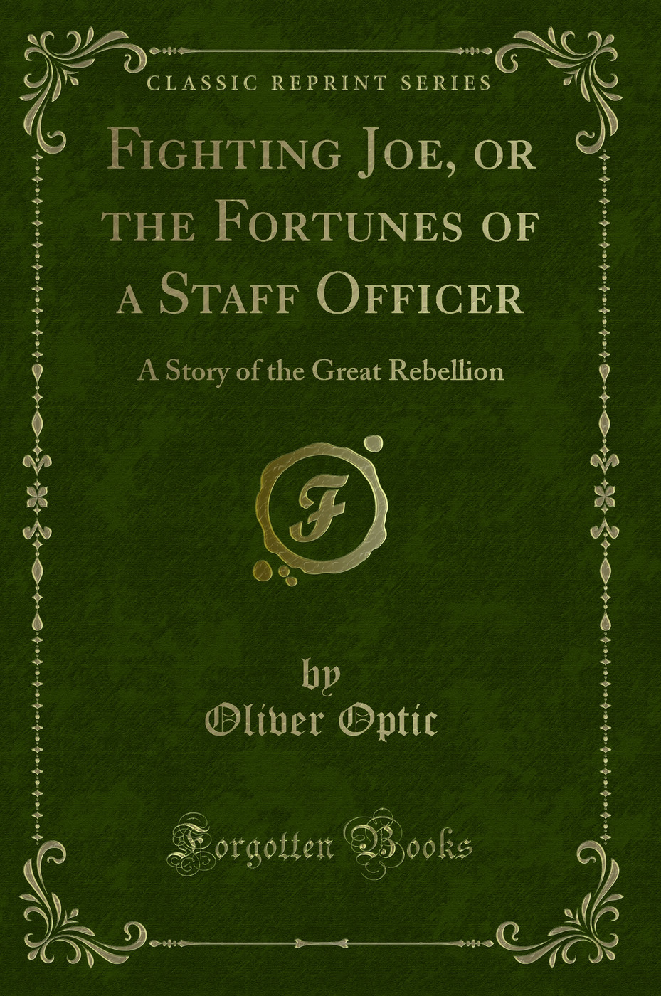 Fighting Joe, or the Fortunes of a Staff Officer: A Story of the Great Rebellion (Classic Reprint)