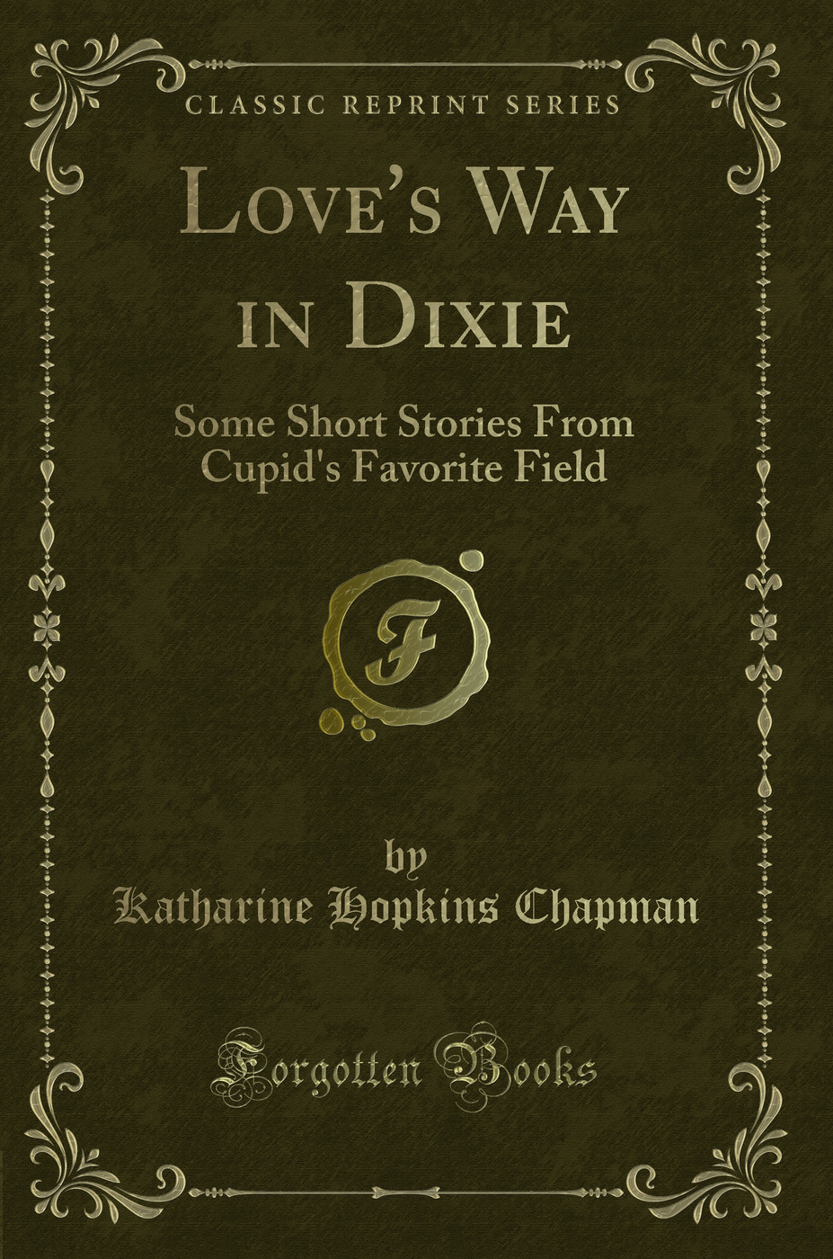 Love's Way in Dixie: Some Short Stories From Cupid's Favorite Field (Classic Reprint)