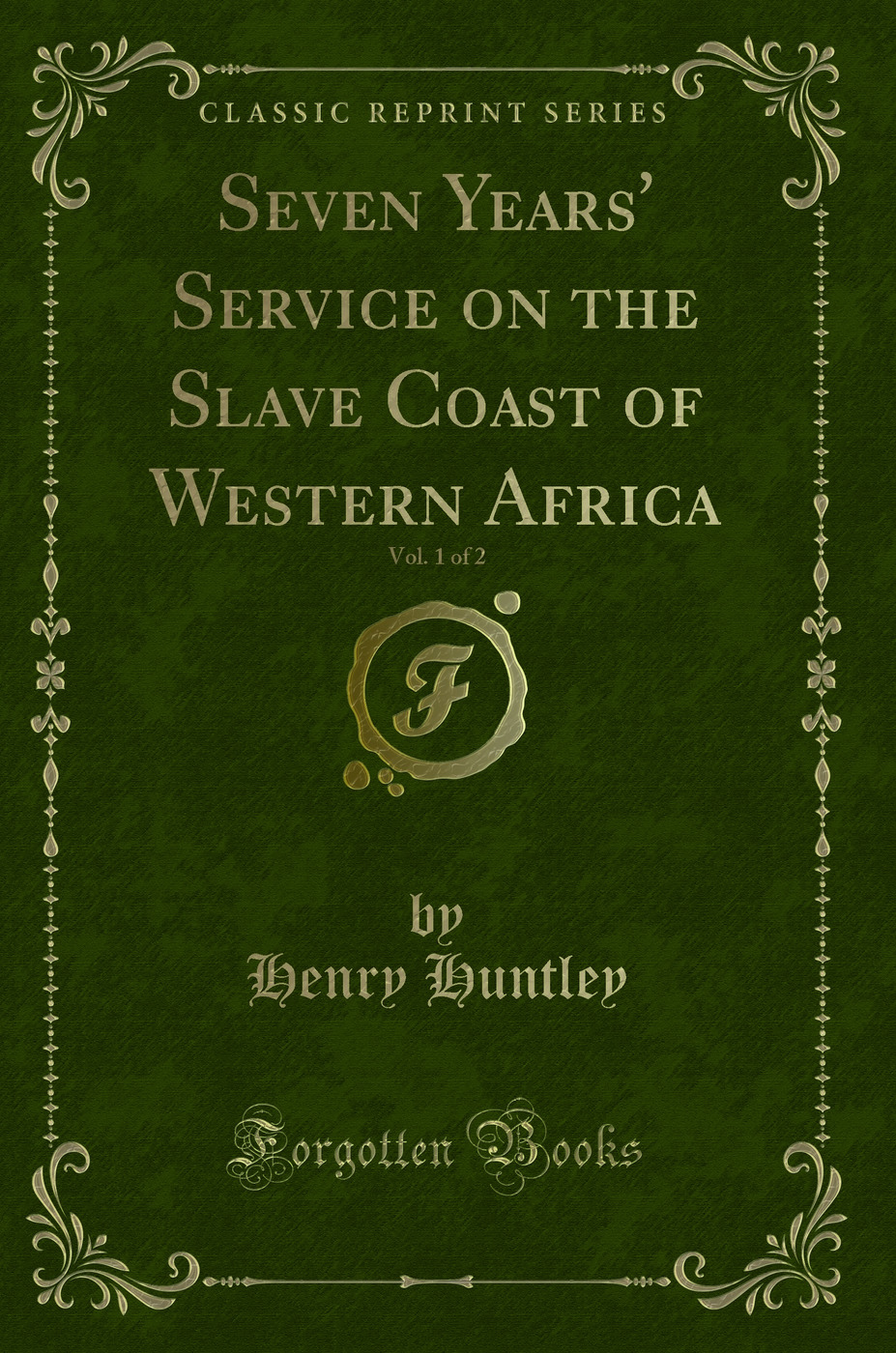 Seven Years' Service on the Slave Coast of Western Africa, Vol. 1 of 2 (Classic Reprint)