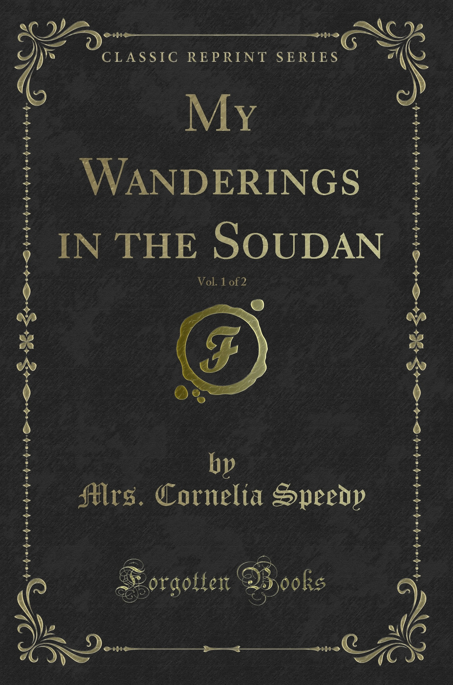 My Wanderings in the Soudan, Vol. 1 of 2 (Classic Reprint)