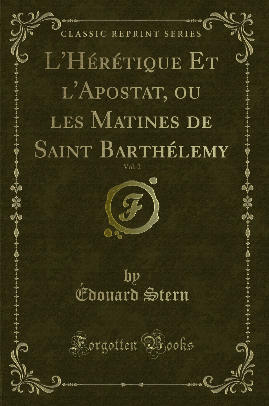 L'Hérétique Et l'Apostat, ou les Matines de Saint Barthélemy, Vol. 2 (Classic Reprint)