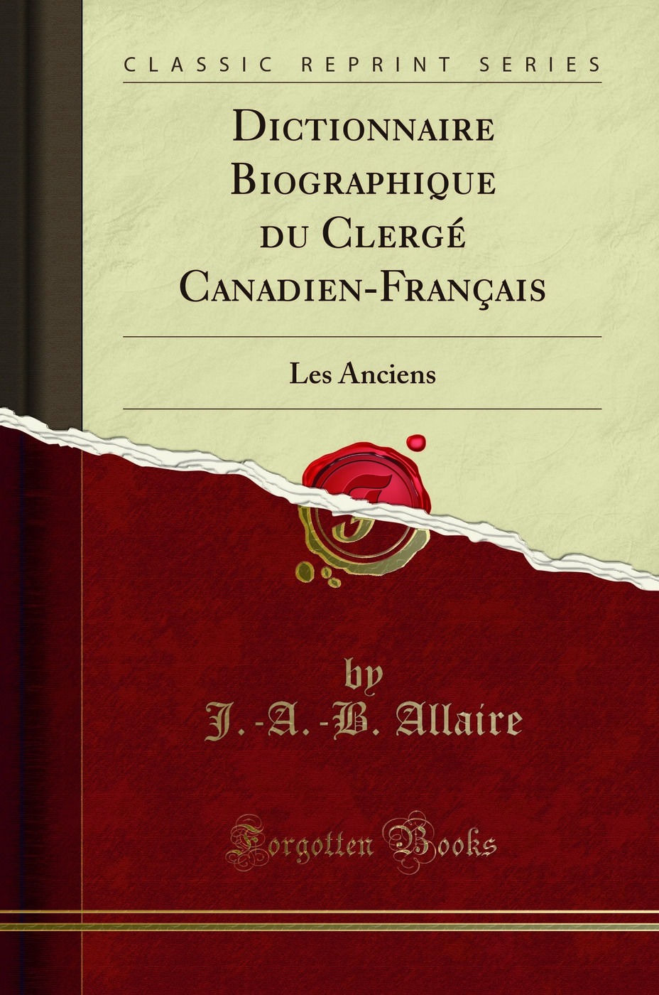Dictionnaire Biographique du Clergé Canadien-Français: Les Anciens (Classic Reprint)
