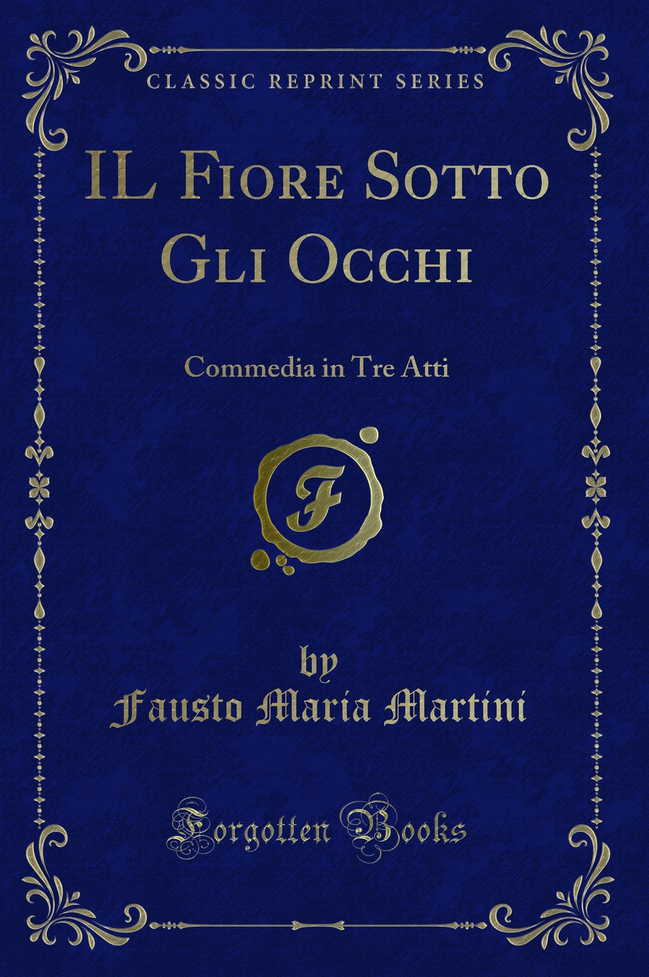 IL Fiore Sotto Gli Occhi: Commedia in Tre Atti (Classic Reprint)