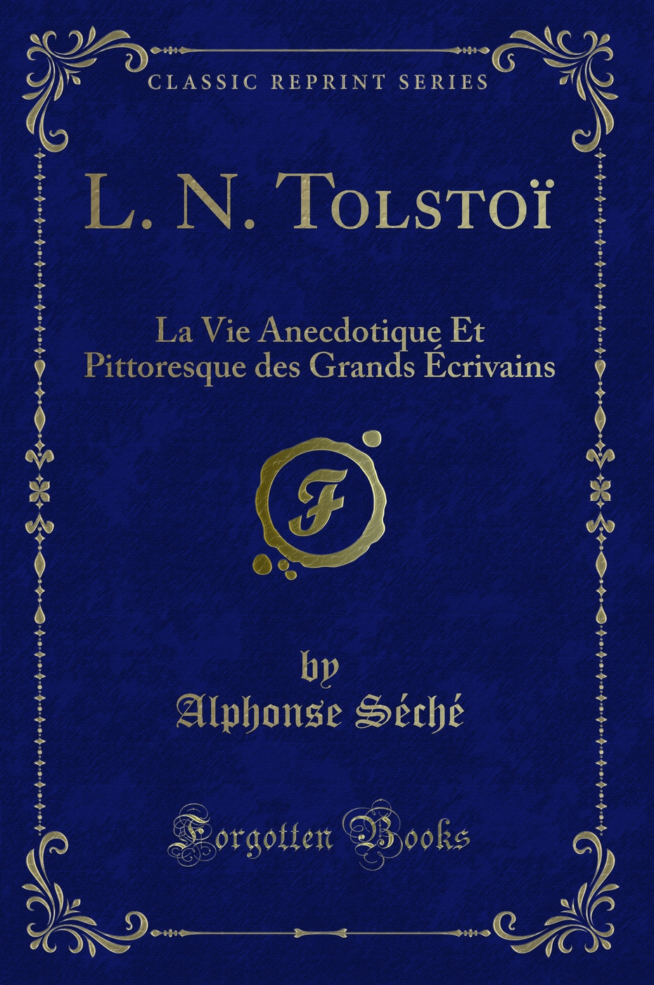 L. N. Tolstoï: La Vie Anecdotique Et Pittoresque des Grands Écrivains (Classic Reprint)