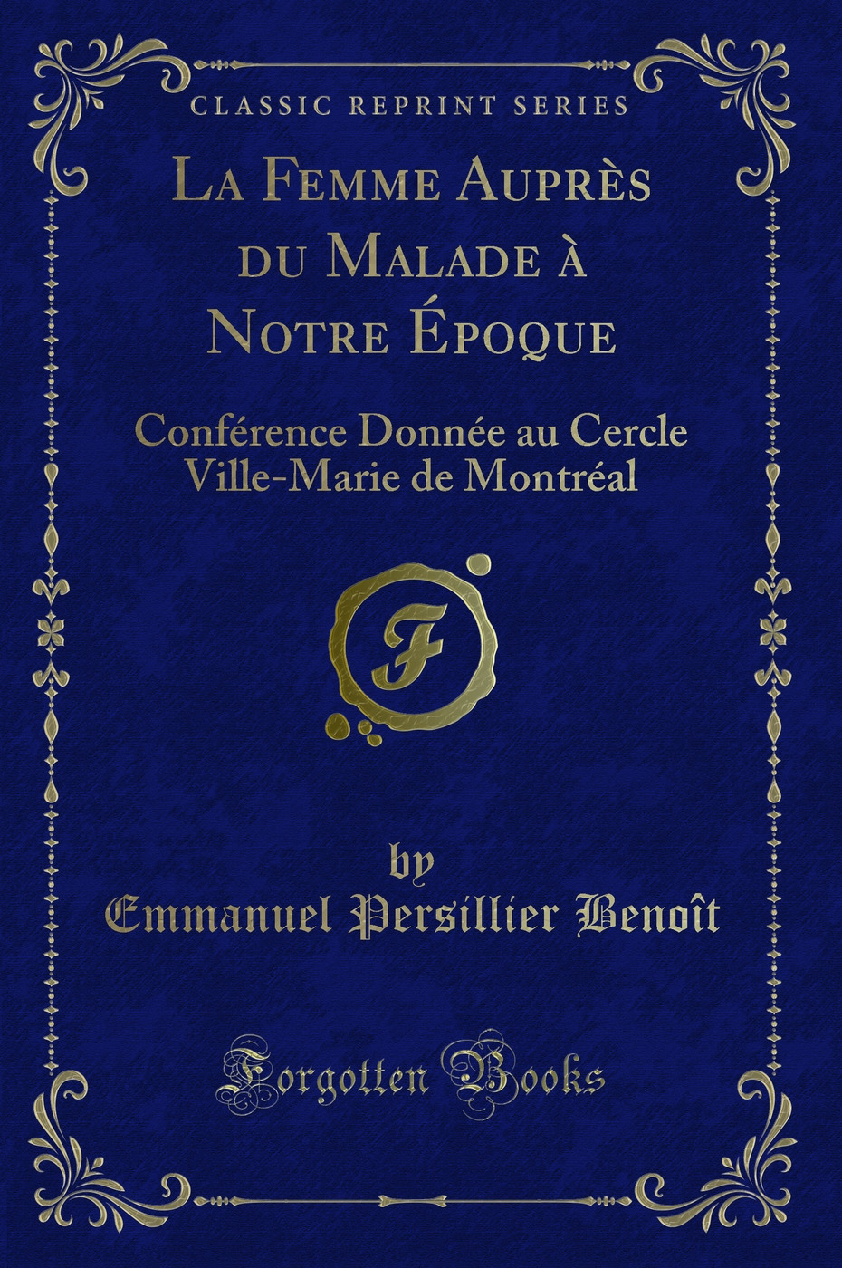 La Femme Auprès du Malade à Notre Époque: Conférence Donnée au Cercle Ville-Marie de Montréal (Classic Reprint)