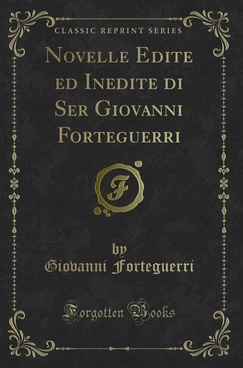 Novelle Edite ed Inedite di Ser Giovanni Forteguerri (Classic Reprint)