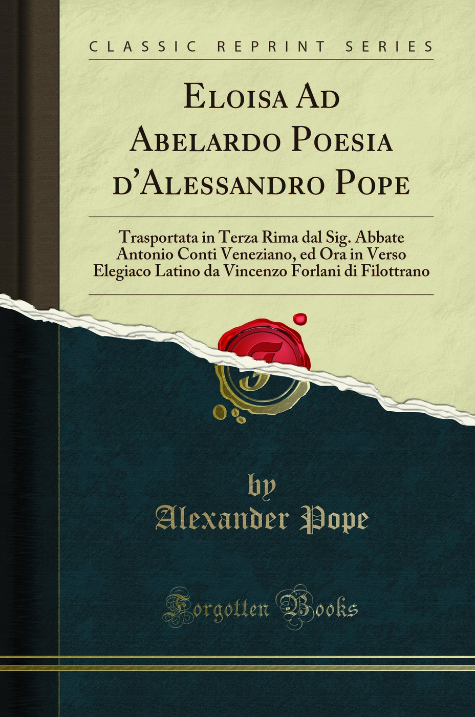 Eloisa Ad Abelardo Poesia d'Alessandro Pope: Trasportata in Terza Rima dal Sig. Abbate Antonio Conti Veneziano, ed Ora in Verso Elegiaco Latino da Vincenzo Forlani di Filottrano (Classic Reprint)